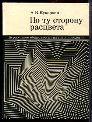 Кукаркин А.В. - По ту сторону расцвета | Буржуазное общество: культура и идеология. - 1974 - фото 244473