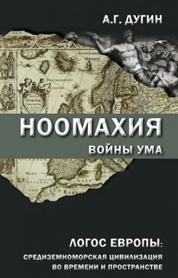 Дугин А. - Ноомахия Войны ума Логос Европы Средиземноморская цивилизация во времени и пространстве - 2014 0397357 - Р