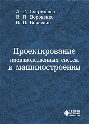 Схиртладзе А Г, Вороненко В П, Борискин В П - Проектирование производственных систем в машиностроении - 2011 1306638 - Р