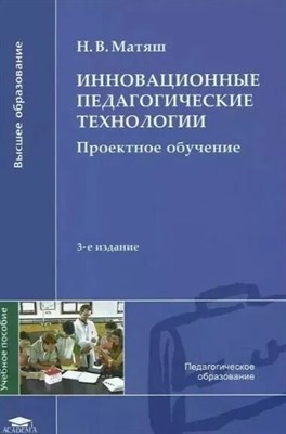 Матяш Н. - Инновационные педагогические технологии: Проектное обучение (5-е изд.) учеб. пособие - 2016 1346669 - Р