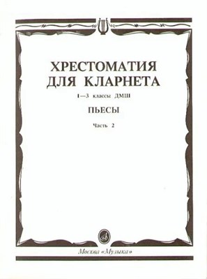 Мозговенко И., Штарк А. - Хрестоматия для кларнета: 1–3 классы ДМШ: Пьесы. Ч. 2 /сост. Мозговенко И., Штарк А. - 2020 D002690 - Р