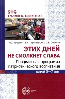Белоусова Р.Ю, - Этих дней не смолкнет слава. Парциальная программа патриотического воспитания детей 5—7 лет S009933 - Р