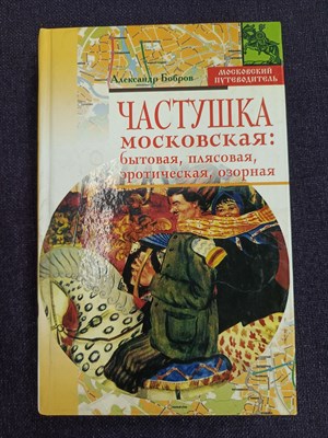 Бобров Александр Александрович - Частушка московская: бытовая, плясовая, эротическая, озорная - 2007 - фото 248305