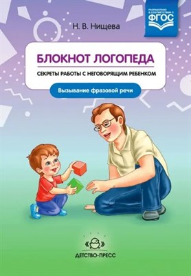 Нищева Н.В. - Блокнот логопеда. Выпуск 5 Секреты работы с неговорящим ребенком Вызывание фразовой речи - 2018 3593121 - Р