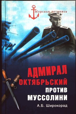 Широкорад А. Б. - Адмирал Октябрьский против Муссолини | Серия: Морская летопись. - 2011 203887 - 26*4*2