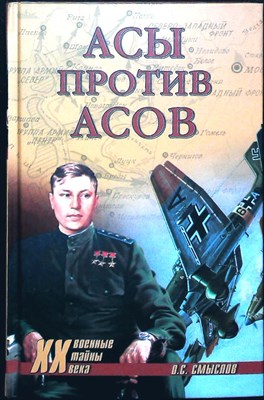 Смыслов О.С. - Асы против асов | В борьбе за господство / Серия: Военные тайны XX века. - 2013 204069 - 26*7*3