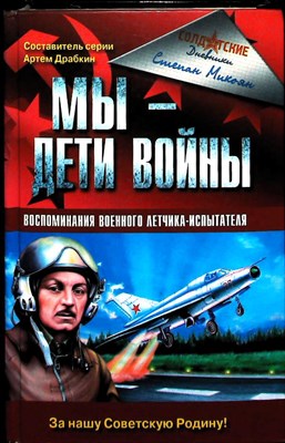 Микоян С. А. - Мы — дети войны. Воспоминания военного летчика-испытателя | Серия: Война и мы. Солдатские дневники. - 2006 - фото 251682