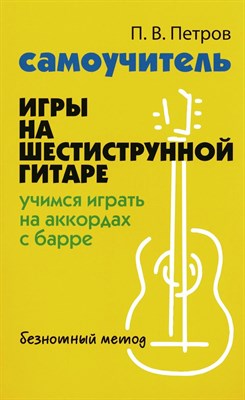 Петров П.В. - Самоучитель игры на шестиструнной гитаре Безнотный метод - 2022 S006178 - Р