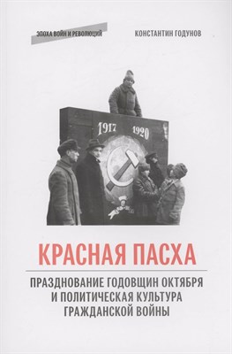 Годунов К. - КРАСНАЯ ПАСХА. Празднование годовщин Октября и политическая культура гражданской войны D019399 - Р