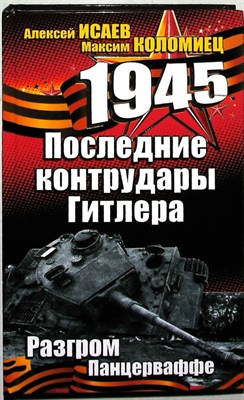Исаев А. В., Коломиец М. - Последние контрудары Гитлера. Разгром Панцерваффе | Серия: 1945. Год Победы. - 2010 204189 - 27*5*3