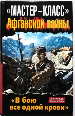 Стародымов Н. А., Болтунов М. Е., Кобылецкий О., Скира О., Чачух И. - "Мастер-класс" Афганской войны | «Мастер-класс» Афганской войны. «В бою все одной крови». Серия: Чистилище Афгана и Чечни. Боевое применение. - 2012 204225 - 28*5*3