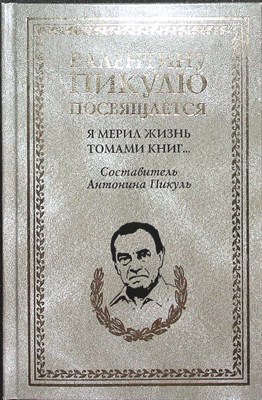 Пикуль В.С. - Я мерил жизнь томами книг... | В рассказах о себе, интервью, дневниках, высказываниях, записках и письмах - 2006 - фото 253989