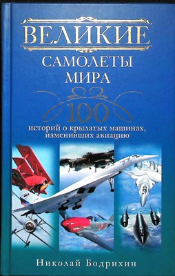 Бодрихин Н. - Великие самолеты мира | 100 историй о крылатых машинах, изменивших авиацию - 2012 204488 - 30*6*2