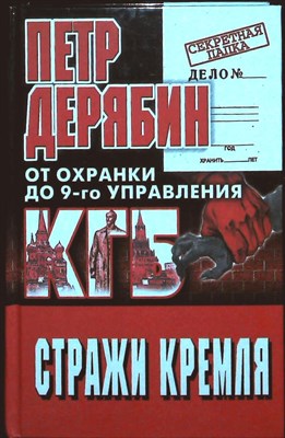 Дерябин П. - Стражи Кремля. От «охранки» до 9-го управления КГБ | Серия: Секретная папка. - 2000 204490 - 30*5*3
