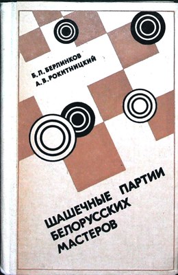 Берлинков Б. Л., Рокитницкий А. В. - Шашечные партии белорусских мастеров - 1983 204614 - 31*6*2