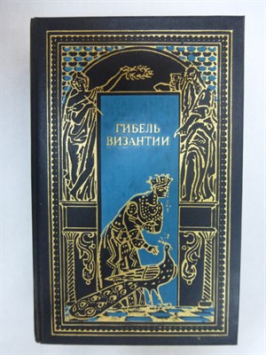 Ле Ру Г., Диль Ш., Безобразов П. В., Филео П., Миятович Ч. - Гибель Византии | Исторические романы. Серия: Всемирная история в романах. Падение великих империй. - 1994 205452 - 34*8*3