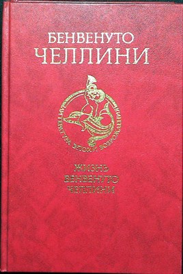 Челлини Б. - Жизнь Бенвенуто, сына маэстро Джованни Челлини, флорентинца, написанная им самим во Флоренции | Серия: Библиотека литературы Возрождения. - 1987 - фото 255004