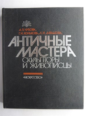 Чубова А. П., Конькова Г. И., Давыдова Л. И. - Античные мастера | Скульпторы и живописцы - 1986 - фото 255303