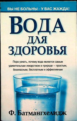 Батмангхелидж Ф. - Вода для здоровья | Серия: Здоровье и альтернативная медицина. - 2007 - фото 255403