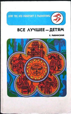 Рыбинский Е. М. - Все лучшее — детям | Серия: Для тех, кто работает с пионерами. - 1980 - фото 255479