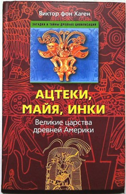 Хаген В. фон - Ацтеки, майя, инки. Великие царства древней Америки - 2008 205978 - 2*7*3