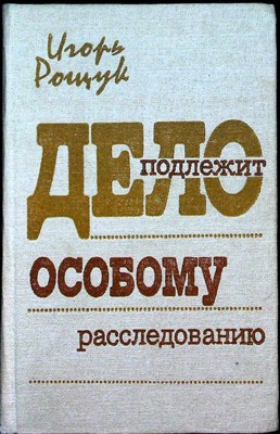 Рощук И. - Дело подлежит особому расследованию | Роман. - 1982 - фото 255722