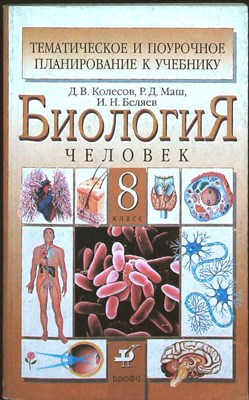 Колесов Д. В., Маш Р. Д., Беляев И. Н. - Биология. Человек. 8 класс | Тематическое и поурочное планирование к учебнику Д. В. Колесова, Р. Д. Маша, И. Н. Беляева «Биология. Человек. 8 класс» - 2006 206674 - 22*5*1