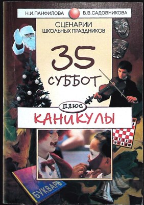 Панфилова Н.И., Садовникова В.В. - 35 суббот плюс каникулы | Сценарии школьных праздников - 2001 207307 - 23*6*2