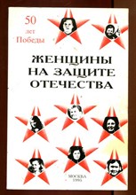 Женщины на защите Отечества в 1941-1945 г. г. Воспоминания женщин-фронтовиков