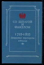Со шпагой и факелом: Дворцовые перевороты в России 1725-1825
