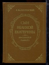 Сын Великой Екатерины. Император Павел I | Репринтное воспроизведение издания А.С. Суворина.