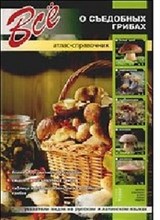 Все о съедобных грибах Атлас-справочник