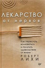 Лихи Р. - Лекарство от нервов Как перестать волноваться и получить удовольствие от жизни - 2019