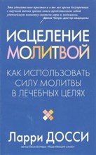 Досси - Исцеление молитвой Как использовать силу молитвы в лечебных целях - 2007