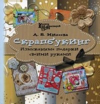 Михеева - Скрапбукинг. Изысканные подарки своими руками - 2012