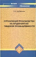Дубинина Н.А. - Организация производства на предприятиях пищевой промышленности уч пос вуз - 2010 Дубинина Н.А. - Организация производства на предприятиях пищевой промышленности уч пос вуз - 2010