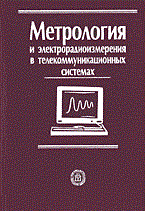 Метрология и электрорадиоизмерения в телекоммуникационных системах уч-к ВУЗ Метрология и электрорадиоизмерения в телекоммуникационных системах уч-к ВУЗ