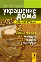 Украшение дома своими руками.Хендмейд. Модные решения интерьеров, подарков и аксессуаров