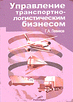 Левиков Г. - УПРАВЛЕНИЕ ТРАНСПОРТНО-ЛОГИСТИЧЕСКИМ БИЗНЕСОМ Учебное пособие - 2007