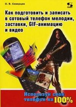 Северцев О. - Как подготовить и записать в сотовый телефон мелодии заставки GIF информацию и видео - 2006