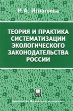 Игнатьева И.А. - Теория и практика систематизации экологического законодательства России - 2007
