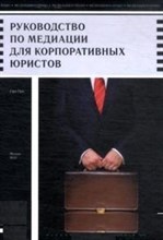 Шамликашвили Ц.А. - Руководство по медиации для корпоративных юристов - 2012 Шамликашвили Ц.А. - Руководство по медиации для корпоративных юристов - 2012