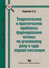 Карякин Е. - Теоретические и практические проблемы формирования истины по уголовному делу в суде первой инстанции - 2009