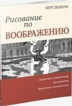 Додсон Б. - Рисование по воображению Стратегии и упражнения для развития творческих способностей - 2017 Додсон Б. - Рисование по воображению Стратегии и упражнения для развития творческих способностей - 2017
