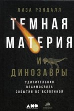 Рэндалл Л. - Темная материя и динозавры Удивительная взаимосвязь событий во Вселенной - 2017