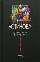Устинова Т.В. - Дом фантом в приданое - 2006