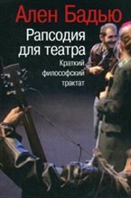 Бадью А. - Рапсодия для театра Краткий филосовский трактат - 2018 Бадью А. - Рапсодия для театра Краткий филосовский трактат - 2018