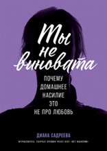 Садреева Д. - Ты не виновата Почему домашнее насилие это не про любовь - 2020 Садреева Д. - Ты не виновата Почему домашнее насилие это не про любовь - 2020