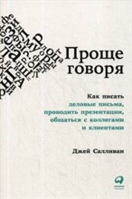 Салливан Д. - Проще говоря Как писать деловые письма проводить презентации общаться с коллегами и клиентами - 2019 Салливан Д. - Проще говоря Как писать деловые письма проводить презентации общаться с коллегами и клиентами - 2019