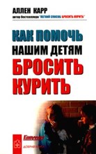 Карр А. - Как помочь нашим детям бросить курить - 2002 Карр А. - Как помочь нашим детям бросить курить - 2002